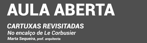 AULA ABERTA | CARTUXAS REVISITADAS, NO ENCALÇO DE LE CORBUSIER  | PROF. ARQ.ª MARTA SEQUEIRA | 12MAR | 16:00